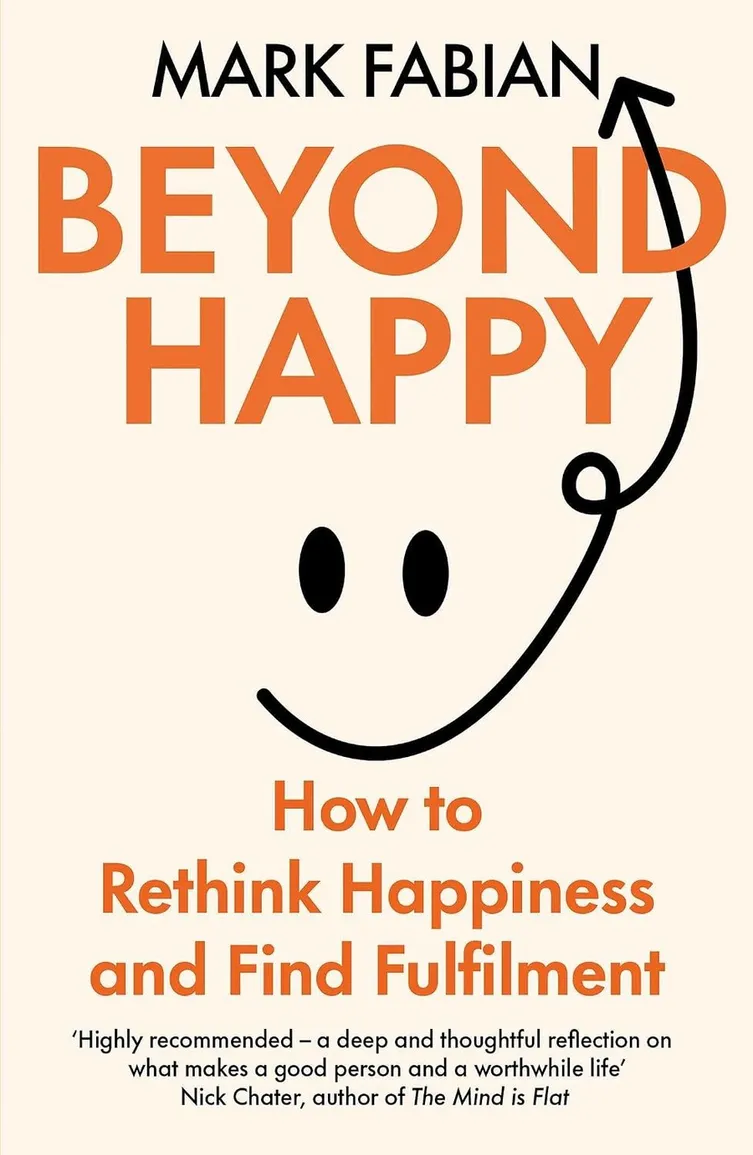 Beyond Happy: How to Rethink Happiness and Find Fulfilment, by Mark Fabian